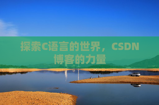 探索C语言的世界，CSDN博客的力量
